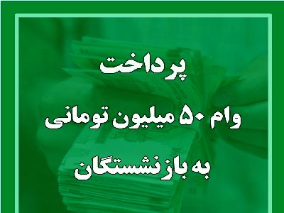 اعلام مراحل واریز وام ۵۰ میلیونی بازنشستگان + جزئیات