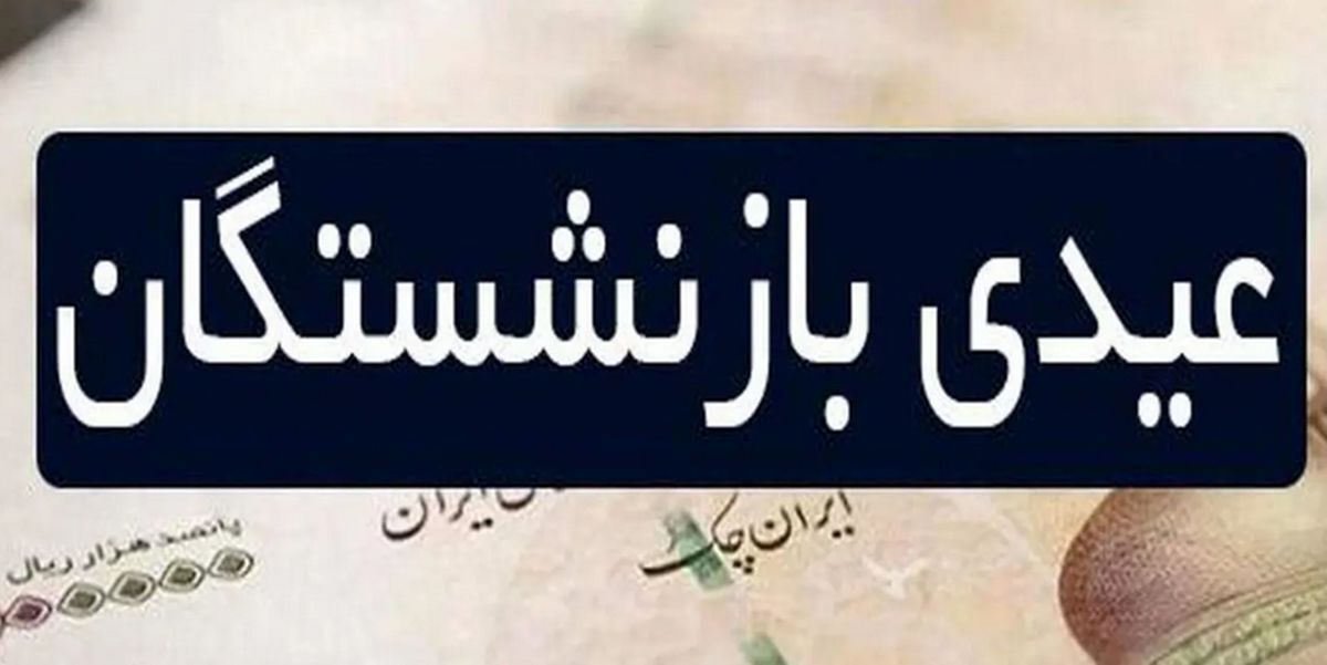 مبلغ عیدی بازنشستگان رسما مشخص شد 
